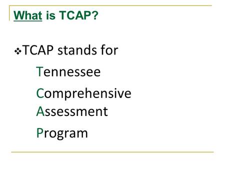 What is TCAP?  TCAP stands for Tennessee Comprehensive Assessment Program.