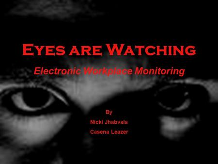 Eyes are Watching Electronic Workplace Monitoring By Nicki Jhabvala Casena Leazer.