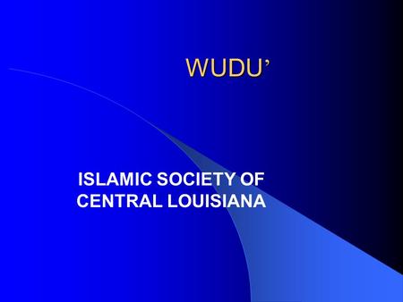 WUDU ’ ISLAMIC SOCIETY OF CENTRAL LOUISIANA. What is Wudu ’ Cleanliness (Taharah) is an important precondition of Islamic worship. Wudu’ is an essential.