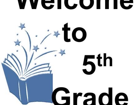 Welcome to 5 th Grade Why we have rules and procedures … Keep us safe Save time Making sure learning is happen Feel comfortable Stop interruptions LEARNING.