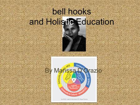 Bell hooks and Holistic Education By Marissa D’Orazio.