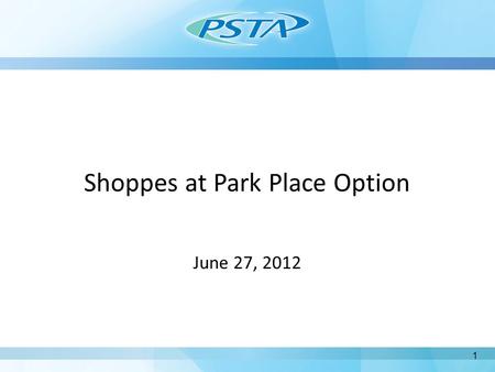 Shoppes at Park Place Option June 27, 2012 1. Background March 2012 – PSTA Approves Policy to Staff all PSTA Restrooms April 2012 –Pinellas Park Confirms.