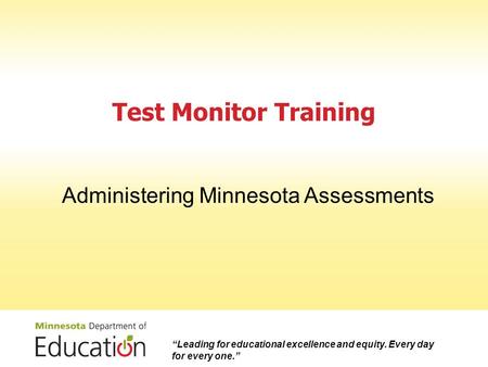Test Monitor Training Administering Minnesota Assessments “Leading for educational excellence and equity. Every day for every one.”