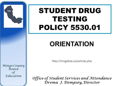 STUDENT DRUG TESTING POLICY 5530.01 ORIENTATION  Office of Student Services and Attendance Drema J. Dempsey, Director Mingo.
