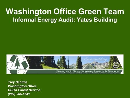 Washington Office Green Team Informal Energy Audit: Yates Building Trey Schillie Washington Office USDA Forest Service (202) 205-1541.