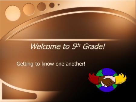 Welcome to 5 th Grade! Getting to know one another!