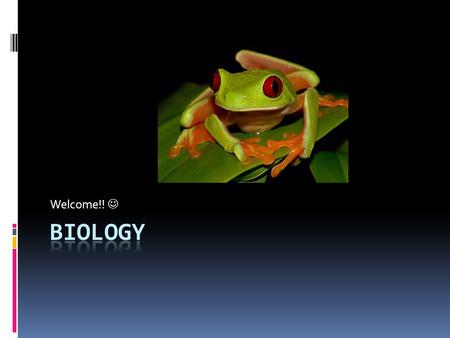 Welcome!!. Welcome!  Welcome to Biology!  This course provides the opportunity to better understand yourself and the world around you through the lens.