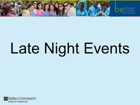 Late Night Events. Purpose Late night events occurring on the DePaul University Campus are an important part of student life. –They offer the University.