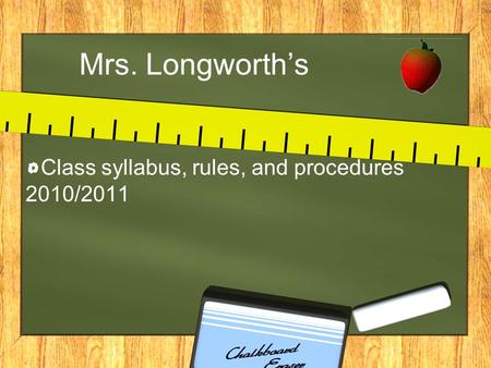 Mrs. Longworth’s Class syllabus, rules, and procedures 2010/2011.