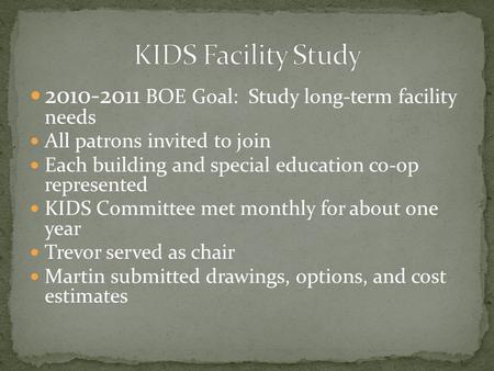 2010-2011 BOE Goal: Study long-term facility needs All patrons invited to join Each building and special education co-op represented KIDS Committee met.