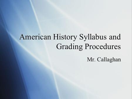 American History Syllabus and Grading Procedures Mr. Callaghan.