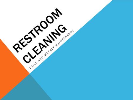 RESTROOM CLEANING DAILY AND WEEKLY MAINTENANCE. WHAT IS DIFFERENT? The application method!! WHAT IS THE SAME? What needs to be done!!