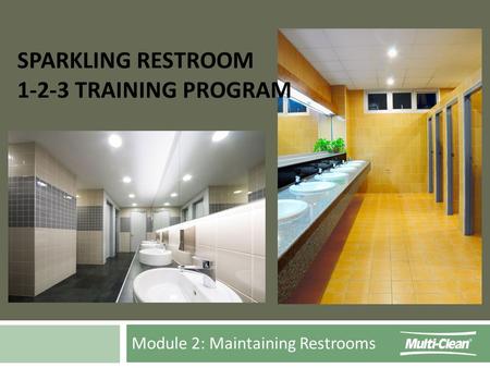 Module 2: Maintaining Restrooms SPARKLING RESTROOM 1-2-3 TRAINING PROGRAM.