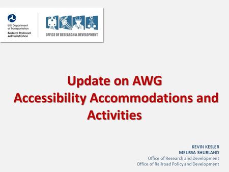 Update on AWG Accessibility Accommodations and Activities Accessibility Accommodations and Activities KEVIN KESLER MELISSA SHURLAND Office of Research.