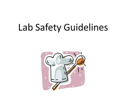 Lab Safety Guidelines. Hand Sanitation is Essential Wash your hands anytime you start cooking, change kitchen jobs, need to put on gloves, use the restroom,