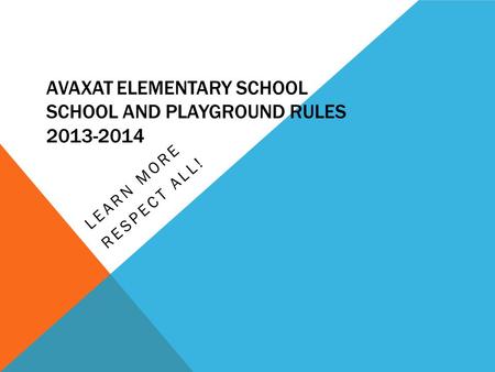 AVAXAT ELEMENTARY SCHOOL SCHOOL AND PLAYGROUND RULES 2013-2014 LEARN MORE RESPECT ALL!