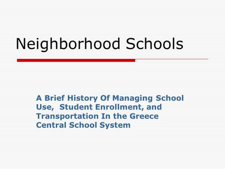 Neighborhood Schools A Brief History Of Managing School Use, Student Enrollment, and Transportation In the Greece Central School System.