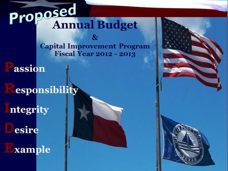 Annual Budget & Capital Improvement Program Fiscal Year 2012 - 2013 R esponsibility P assion I ntegrity D esire E xample.