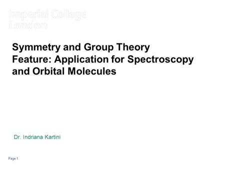 Symmetry and Group Theory Feature: Application for Spectroscopy and Orbital Molecules Dr. Indriana Kartini.