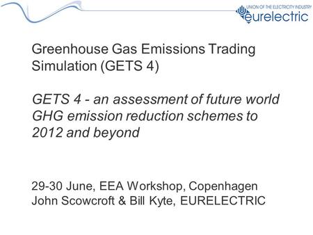 Greenhouse Gas Emissions Trading Simulation (GETS 4) GETS 4 - an assessment of future world GHG emission reduction schemes to 2012 and beyond 29-30 June,