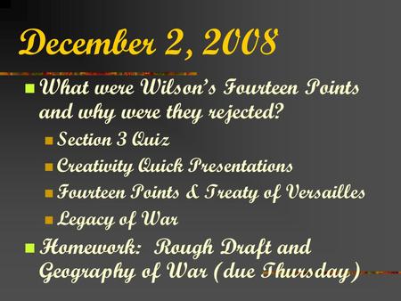 December 2, 2008 What were Wilson’s Fourteen Points and why were they rejected? Section 3 Quiz Creativity Quick Presentations Fourteen Points & Treaty.