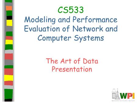 1 CS533 Modeling and Performance Evaluation of Network and Computer Systems The Art of Data Presentation.