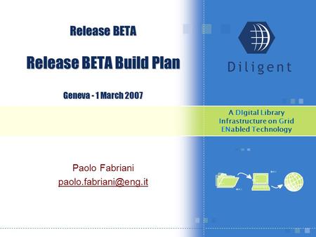 A DΙgital Library Infrastructure on Grid EΝabled Technology Release BETA Release BETA Build Plan Geneva - 1 March 2007 Paolo Fabriani