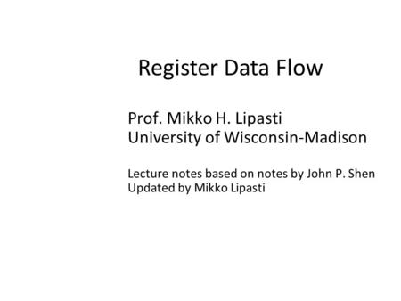 Register Data Flow Prof. Mikko H. Lipasti University of Wisconsin-Madison Lecture notes based on notes by John P. Shen Updated by Mikko Lipasti.