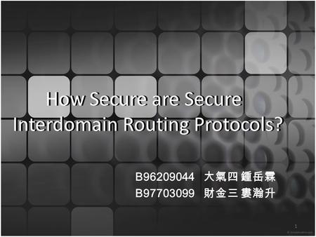 How Secure are Secure Interdomain Routing Protocols? B96209044 大氣四 鍾岳霖 B97703099 財金三 婁瀚升 1.