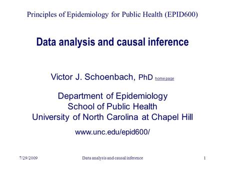 7/29/2009Data analysis and causal inference1 Victor J. Schoenbach, PhD home page Department of Epidemiology School of Public Health University of North.