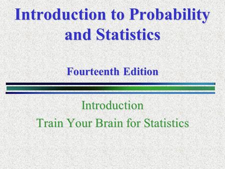 Introduction to Probability and Statistics Fourteenth Edition Introduction Train Your Brain for Statistics.
