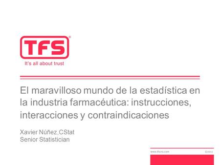 El maravilloso mundo de la estadística en la industria farmacéutica: instrucciones, interacciones y contraindicaciones Xavier Núñez,CStat Senior Statistician.
