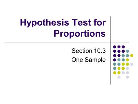 Hypothesis Test for Proportions Section 10.3 One Sample.