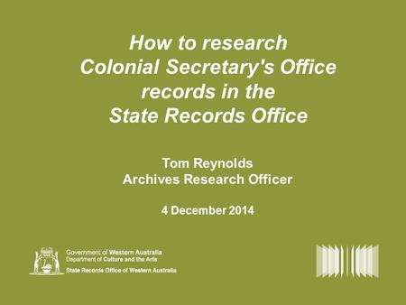 How to research Colonial Secretary's Office records in the State Records Office Tom Reynolds Archives Research Officer 4 December 2014.