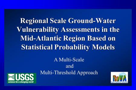 Regional Scale Ground-Water Vulnerability Assessments in the Mid-Atlantic Region Based on Statistical Probability Models A Multi-Scale and Multi-Threshold.