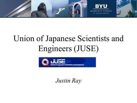 Union of Japanese Scientists and Engineers (JUSE) Justin Ray.