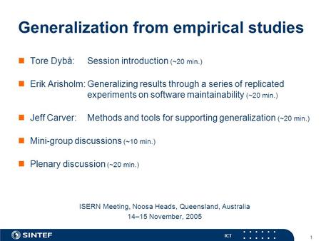 ICT 1 Generalization from empirical studies Tore Dybå:Session introduction (~20 min.) Erik Arisholm:Generalizing results through a series of replicated.