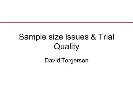 Sample size issues & Trial Quality David Torgerson.