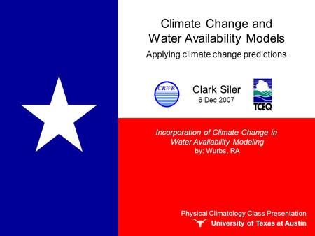 Climate Change and Water Availability Models Applying climate change predictions Clark Siler 6 Dec 2007 Physical Climatology Class Presentation University.