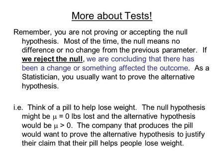 More about Tests! Remember, you are not proving or accepting the null hypothesis. Most of the time, the null means no difference or no change from the.