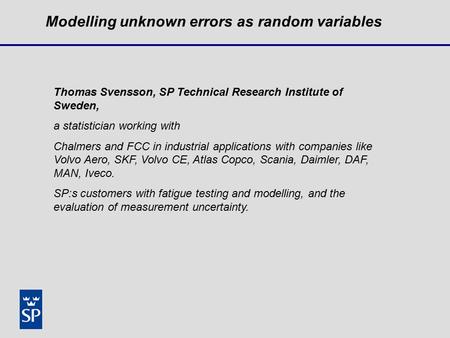 Modelling unknown errors as random variables Thomas Svensson, SP Technical Research Institute of Sweden, a statistician working with Chalmers and FCC in.