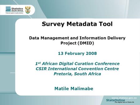 1 Stakeholder Workshop Survey Metadata Tool Data Management and Information Delivery Project (DMID) 13 February 2008 1 st African Digital Curation Conference.