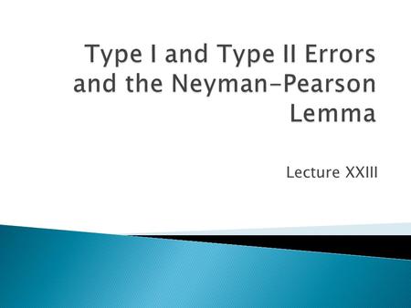 Lecture XXIII.  In general there are two kinds of hypotheses: one concerns the form of the probability distribution (i.e. is the random variable normally.