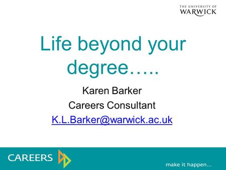 Life beyond your degree….. Karen Barker Careers Consultant