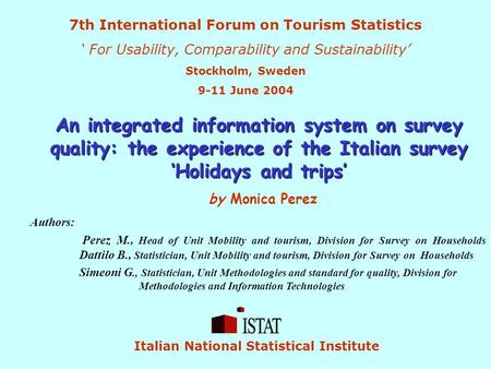 An integrated information system on survey quality: the experience of the Italian survey ‘Holidays and trips’ by Monica Perez 7th International Forum on.