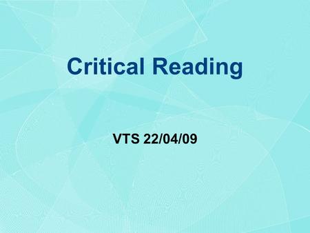 Critical Reading VTS 22/04/09. “How to Read a Paper”. Series of articles by Trisha Greenhalgh - published in the BMJ - also available as a book from BMJ.