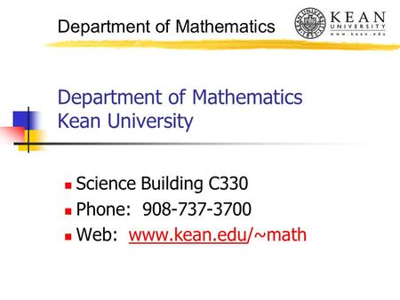Department of Mathematics Department of Mathematics Kean University Science Building C330 Phone: 908-737-3700 Web: www.kean.edu/~mathwww.kean.edu.