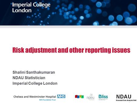 Risk adjustment and other reporting issues Shalini Santhakumaran NDAU Statistician Imperial College London.