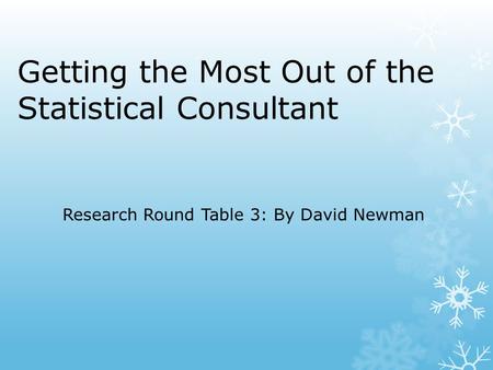 Getting the Most Out of the Statistical Consultant Research Round Table 3: By David Newman.