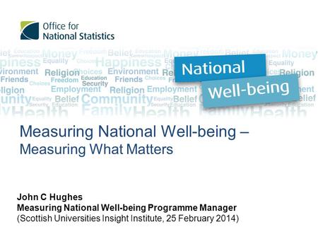 Measuring National Well-being – Measuring What Matters John C Hughes Measuring National Well-being Programme Manager (Scottish Universities Insight Institute,
